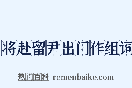 将赴留尹出门作组词是什么意思的图片